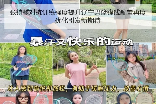 张镇麟对抗训练强度提升辽宁男篮锋线配置再度优化引发新期待