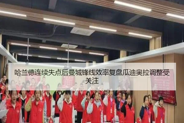 哈兰德连续失点后曼城锋线效率复盘瓜迪奥拉调整受关注