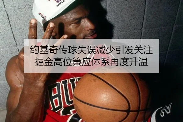 约基奇传球失误减少引发关注 掘金高位策应体系再度升温